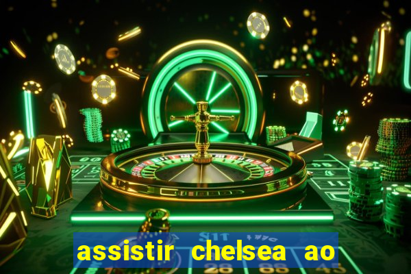 assistir chelsea ao vivo futemax